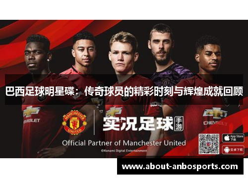 巴西足球明星碟：传奇球员的精彩时刻与辉煌成就回顾