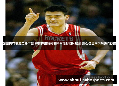 姚明PPT资源免费下载 提供详细背景资料与精彩图片展示 适合各类学习与研究使用 姚明PPT资源免费下载 提供详细背景资料与精彩图片展示 适合各类学习与研究使用