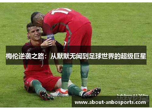 梅伦逆袭之路：从默默无闻到足球世界的超级巨星