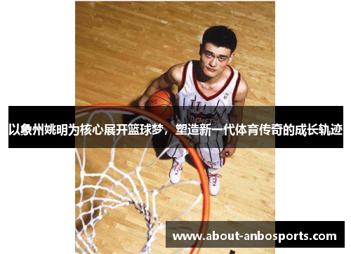 以象州姚明为核心展开篮球梦，塑造新一代体育传奇的成长轨迹