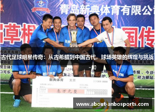 古代足球明星传奇：从古希腊到中国古代，球场英雄的辉煌与挑战
