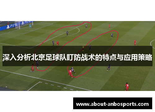 深入分析北京足球队盯防战术的特点与应用策略