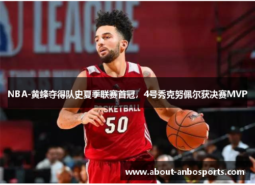 NBA-黄蜂夺得队史夏季联赛首冠，4号秀克努佩尔获决赛MVP