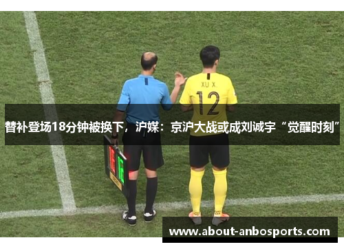替补登场18分钟被换下，沪媒：京沪大战或成刘诚宇“觉醒时刻”