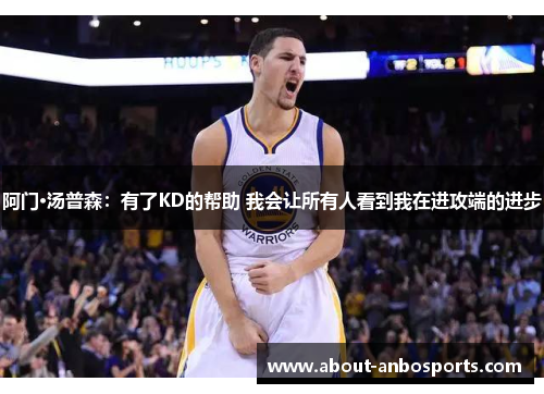 阿门·汤普森：有了KD的帮助 我会让所有人看到我在进攻端的进步